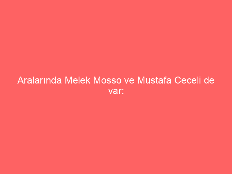 Aralarında Melek Mosso ve Mustafa Ceceli de var: Ünlülere uyuşturucu operasyonu