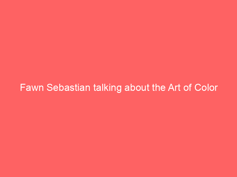 Fawn Sebastian talking about the Art of Color Correction, Part Two