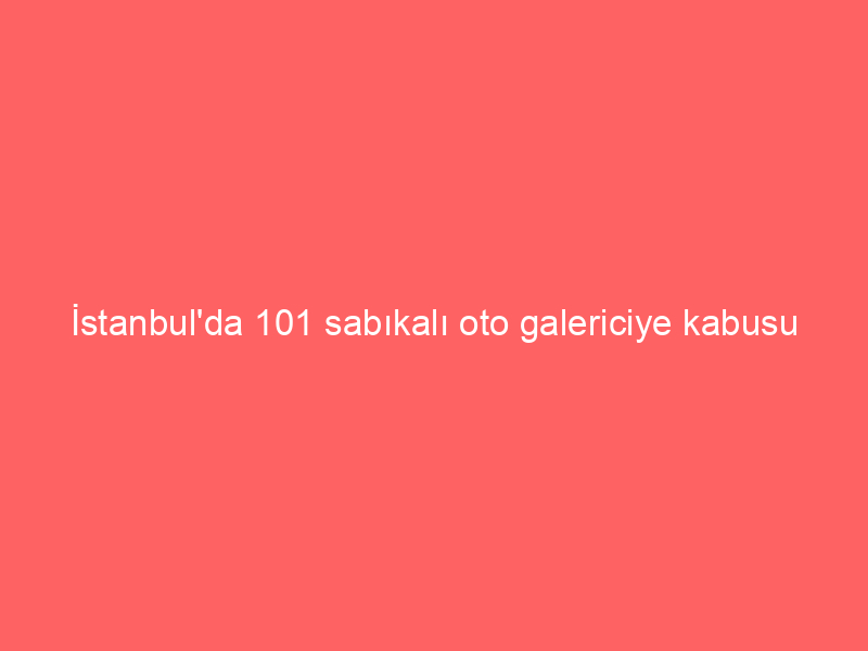 İstanbul’da 101 sabıkalı oto galericiye kabusu yaşattılar: Önce dükkanı yaktılar sonra villayı kurşunladılar